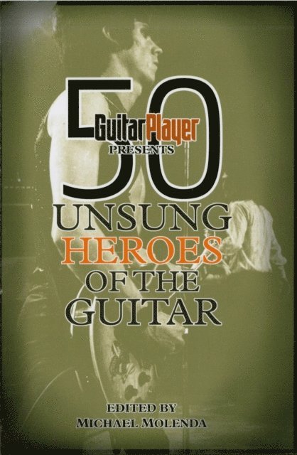 Michael Molenda - Guitar Player Presents 50 Unsung Heroes of the Guitar, E-bok