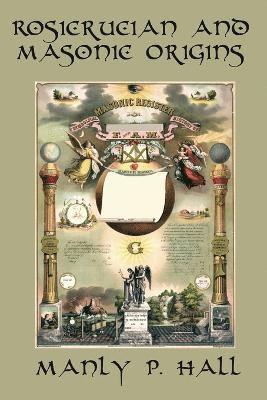 Manly P Hall - Rosicrucian and Masonic Origins, Häftad