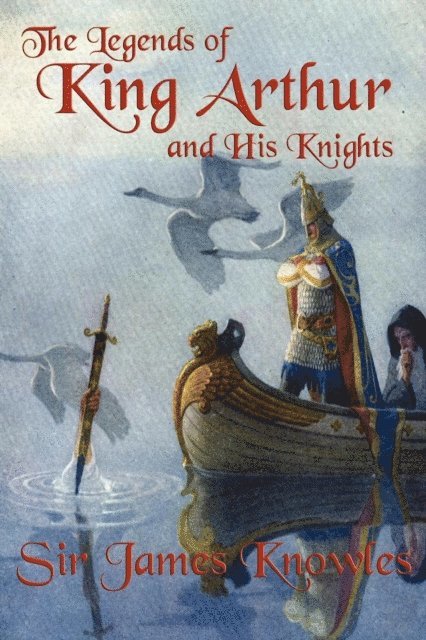 Sir James Knowles - Legends of King Arthur and His Knights, E-bok