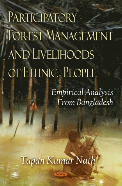 Tapan Kumar Nath - Participatory Forest Management and Livelihoods of Ethnic People: Empirical Analysis From Bangladesh, E-bok