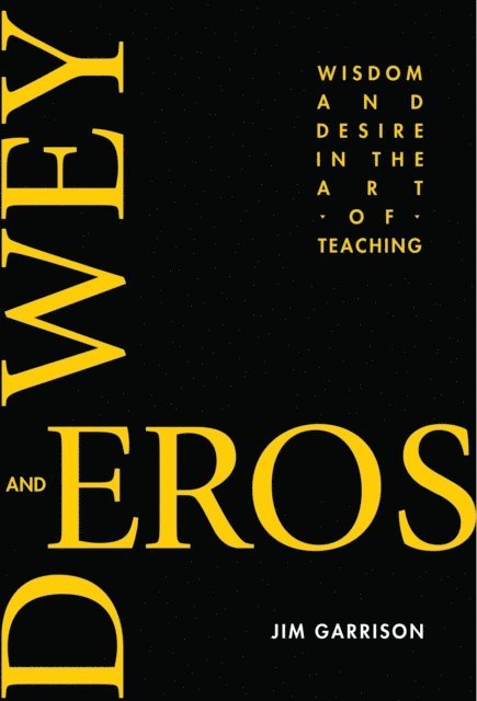 Jim Garrison - Dewey and Eros Wisdom and Desire in the Art of Teaching, E-bok