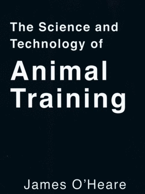 James O'Heare - THE SCIENCE AND TECHNOLOGY OF ANIMAL TRAINING, E-bok