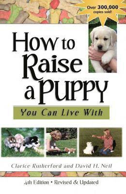 Clarice Rutherford, David H. Neil - How To Raise A Puppy You Can Live With, 4th Edition, Häftad