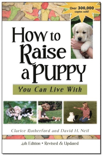 David  Neil, Clarice  Rutherford - How To Raise A Puppy You Can Live With, 4th Edition - Revised & Updated, E-bok