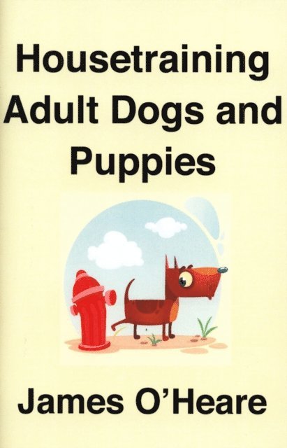 James  O'Heare - Housetraining Adult Dogs and Puppies, E-bok