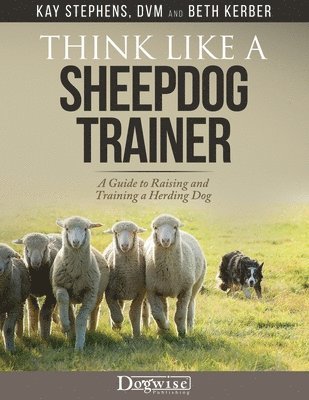 Kay Stephens - Think Like a Sheepdog Trainer - A Guide to Raising and Training a Herding Dog, Häftad