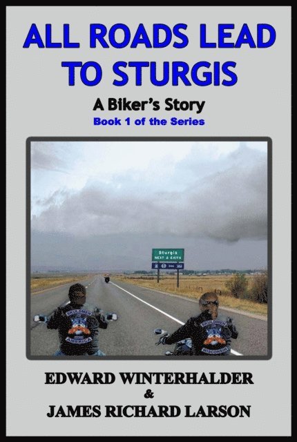 James Richard Larson, Edward Winterhalder - All Roads Lead To Sturgis: A Biker's Story (Book 1 Of The Series), E-bok