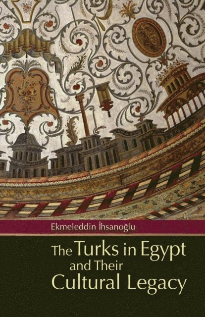 Ekmeleddin Ihsanoglu - Turks in Egypt and their Cultural Legacy, E-bok