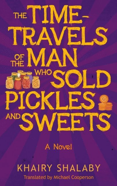 Khairy Shalaby - Time-Travels of the Man Who Sold Pickles and Sweets, E-bok