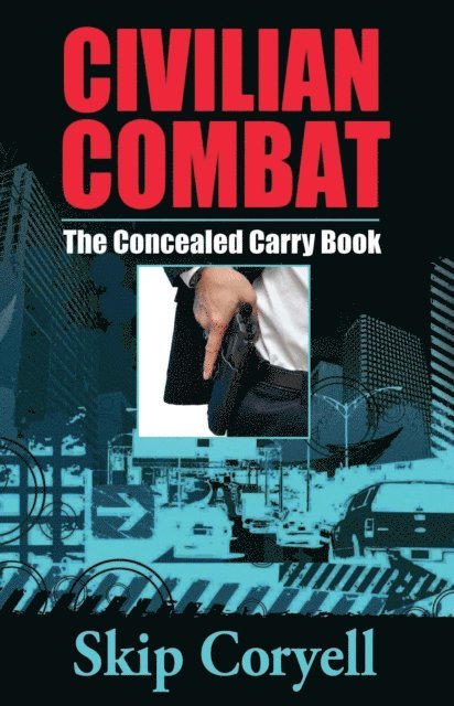 Skip Coryell - Civilian Combat The Concealed Carry Book, E-bok