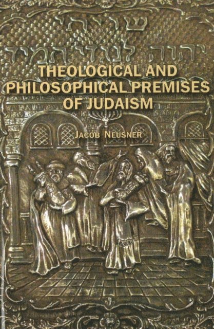Jacob Neusner - Theological and Philosophical Premises of Judaism, E-bok