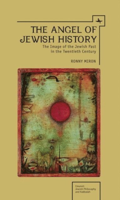 Ronny Miron - Angel of Jewish History: The Image of the Jewish Past in the Twentieth Century, E-bok