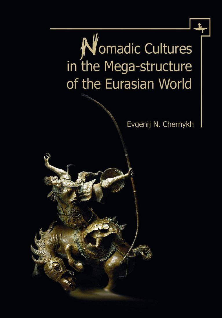 Evgenij N. Chernykh, Irina Savinetskaya, Peter N. Hommel - Nomadic Cultures in the Mega-Structure of the Eurasian World, Inbunden
