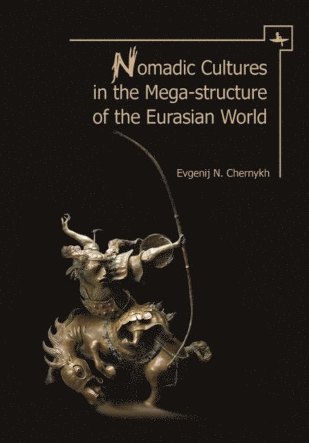 Evgenij N. Chernykh, Peter N. Hommel, Irina Savinetskaya - Nomadic Cultures in the Mega-Structure of the Eurasian World, E-bok
