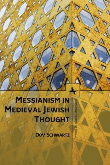 Dov Schwartz - Messianism in Medieval Jewish Thought, E-bok