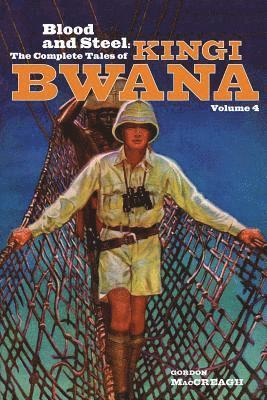 Gordon Maccreagh - Blood and Steel: The Complete Tales of Kingi Bwana, Volume 4, Häftad