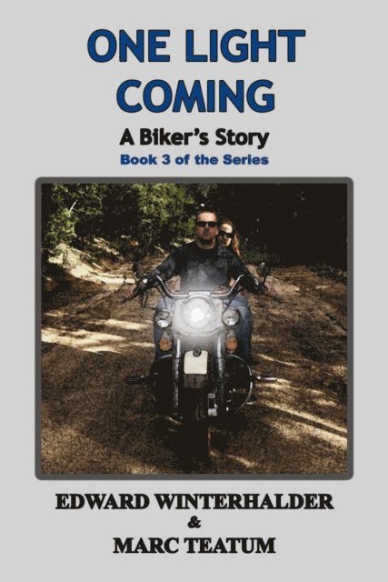 Marc Teatum, Edward Winterhalder - One Light Coming: A Biker's Story (Book 3 Of The Series), E-bok