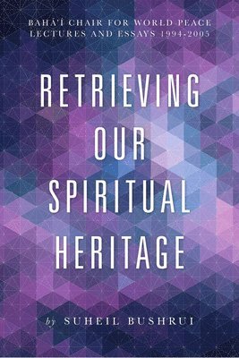 Suheil Bushrui - Retrieving Our Spiritual Heritage: Baha'i Chair for World Peace Lectures and Essays 1994-2005, Inbunden. Tillgänglighet: Tillfälligt slut