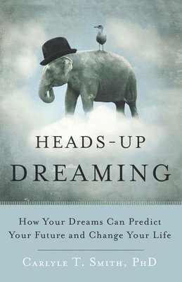 Carlyle T. Smith Phd - Heads-Up Dreaming: How Your Dreams Can Predict Your Future and Change Your Life, Häftad