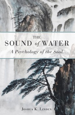 Joshua Linden - The Sound of Water: A Psychology of the Soul, Häftad