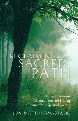 Jon Martin Anastasio - Reclaiming Your Sacred Path: Using Divination, Manifestation and Healing to Resume Your Spiritual Journey, Häftad
