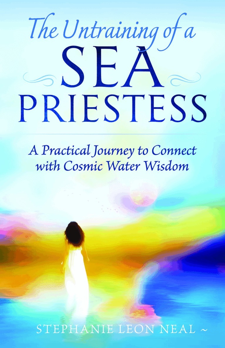 Stephanie Leon Neal - Untraining of a Sea Priestess: A Practical Journey to Connect with Cosmic Water Wisdom, Häftad
