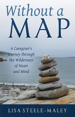 Lisa Steele-Maley - Without a Map: A Caregiver's Journey Through the Wilderness of Heart and Mind, Häftad