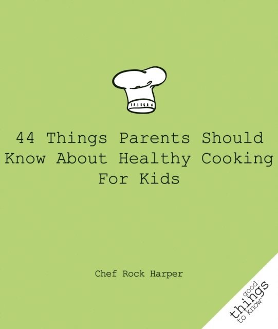Chef Rock Harper - 44 Things Parents Should Know About Healthy Cooking for Kids, E-bok