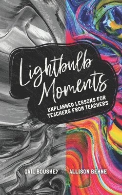 Allison Behne, Gail Boushey - Lightbulb Moments: Unplanned Lessons for Teachers from Teachers, Häftad