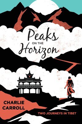Charlie Carroll - Peaks on the Horizon: Two Journeys in Tibet, Häftad