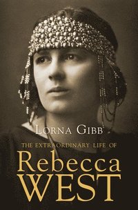 The Extraordinary Life of Rebecca West: A Biography