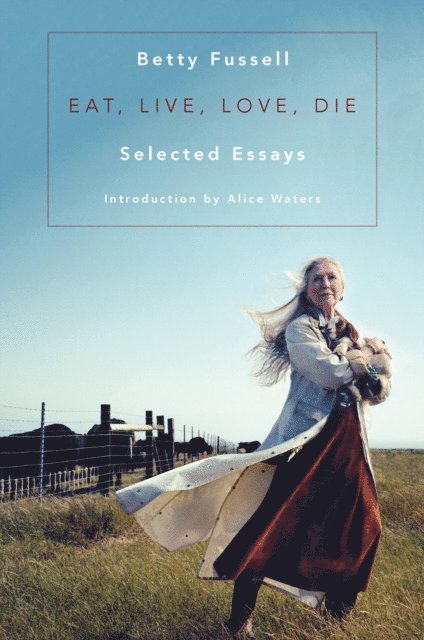 Betty Fussell - Eat Live Love Die, E-bok