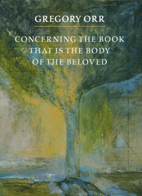 Gregory Orr - Concerning the Book that is the Body of the Beloved, E-bok