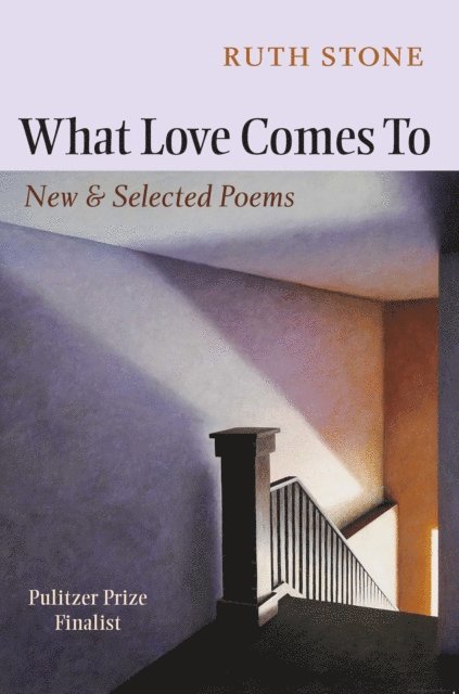 Ruth Stone - What Love Comes To, E-bok