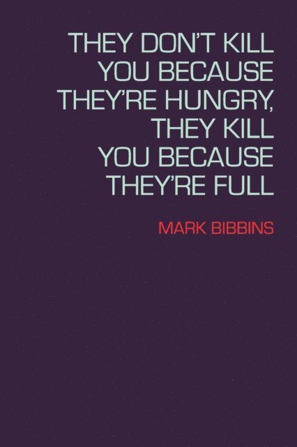 Mark Bibbins - They Don't Kill You Because They're Hungry, They Kill You Because They're Full, E-bok. Tillgänglighet: Lägg i varukorg