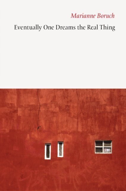 Marianne Boruch - Eventually One Dreams the Real Thing, E-bok