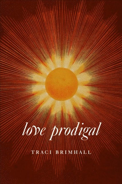 Traci Brimhall - Love Prodigal, E-bok