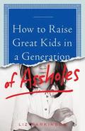 How to Raise Great Kids in a Generation of Assholes