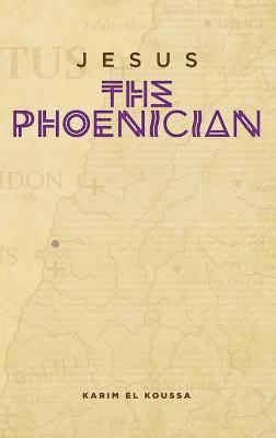Karim El Koussa - Jesus the Phoenician, Inbunden