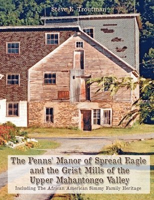 Steve E Troutman - Penns' Manor of Spread Eagle and the Grist Mills of the Upper Mahantongo Valley, Häftad. Tillgänglighet: Lägg i varukorg