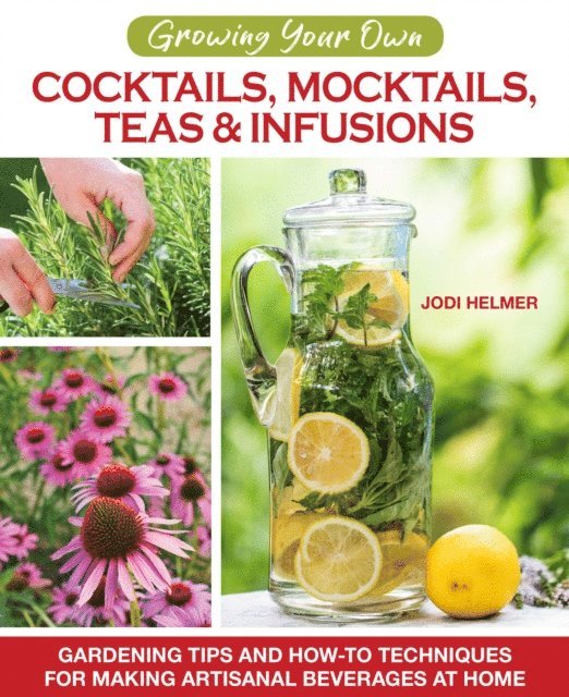 Jodi Helmer - Growing Your Own Cocktails, Mocktails, Teas & Infusions, E-bok