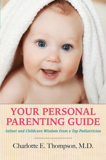 Charlotte Thompson - Your Personal Parenting Guide Infant and Childcare Wisdom from a Top Pediatrician, E-bok. Tillgänglighet: Lägg i varukorg