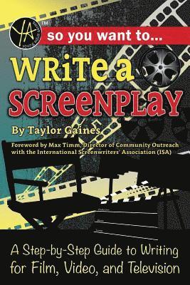Taylor Gaines - So You Want to Write a Screenplay: A Step-By-Step Guide to Writing for Film, Video, and Television, Häftad
