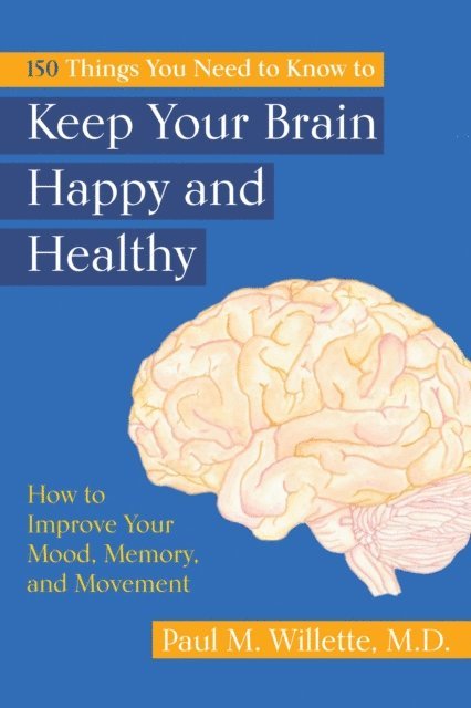 Paul Willette - 150 Things You Need to Know to Keep Your Brain Happy and Healthy: How to Improve Your Mood, Memory, and Movement, Inbunden