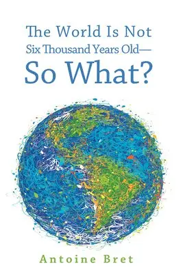 Antoine Bret - World Is Not Six Thousand Years Old--So What?, Häftad. Tillgänglighet: Lägg i varukorg