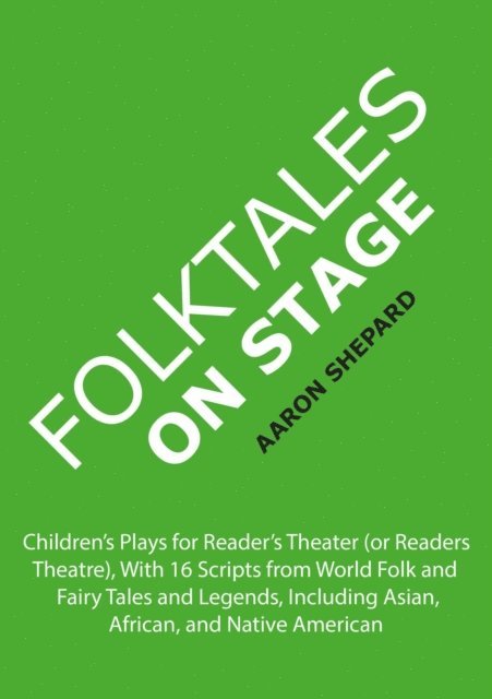 Aaron Shepard - Folktales on Stage: Children's Plays for Reader's Theater (or Readers Theatre), With 16 Scripts from World Folk and Fairy Tales and Legends, Including Asian, African, and Native American, E-bok