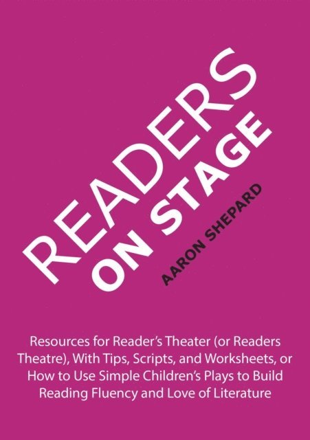 Aaron Shepard - Readers on Stage: Resources for Reader's Theater (or Readers Theatre), With Tips, Scripts, and Worksheets, or How to Use Simple Children's Plays to Build Reading Fluency and Love of Literature, E-bok