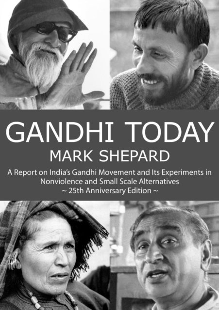 Mark Shepard - Gandhi Today: A Report on India's Gandhi Movement and Its Experiments in Nonviolence and Small Scale Alternatives (25th Anniversary Edition), E-bok