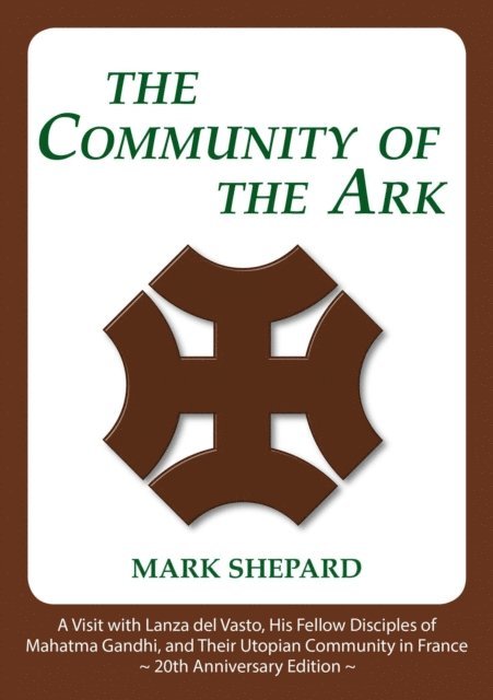 Mark Shepard - Community of the Ark: A Visit with Lanza del Vasto, His Fellow Disciples of Mahatma Gandhi, and Their Utopian Community in France (20th Anniversary Edition), E-bok