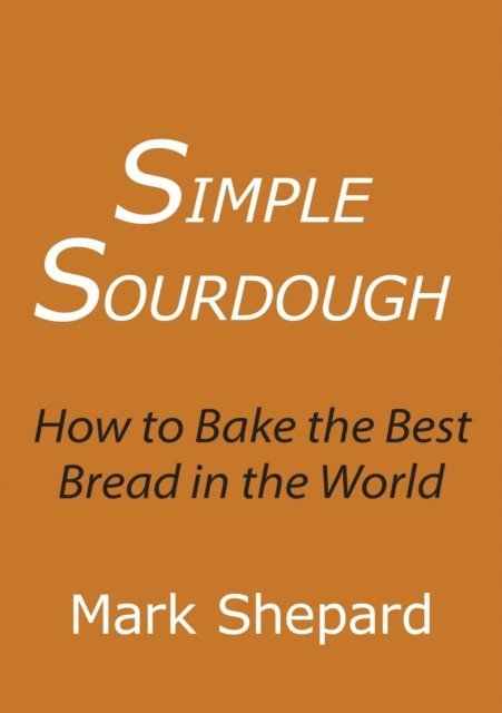 Mark Shepard - Simple Sourdough: How to Bake the Best Bread in the World, E-bok